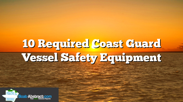 10 Required Coast Guard Vessel Safety Equipment