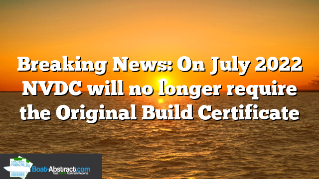 Breaking News: On July 2022 NVDC will no longer require the Original Build Certificate