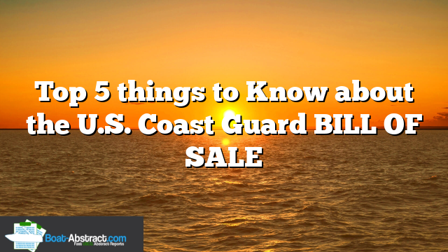 Top 5 things to Know about the U.S. Coast Guard BILL OF SALE