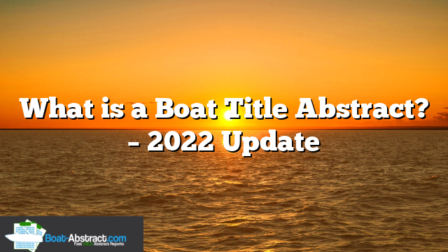 What is a Boat Title Abstract? – 2022 Update