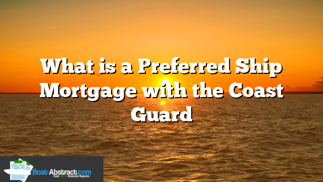 What is a Preferred Ship Mortgage with the Coast Guard